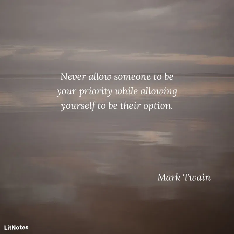 Never allow someone to be your priority while allowing yourself to be their option.